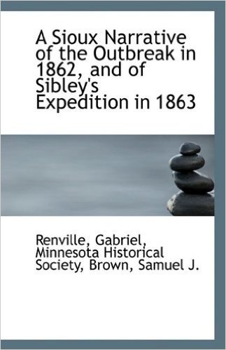 A Sioux Narrative of the Outbreak in 1862 and of Sibley's Expedition in 1863