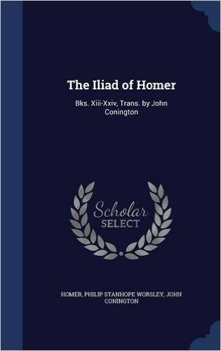The Iliad of Homer: Bks. XIII-XXIV, Trans. by John Conington