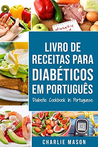 Livro De Receitas Para Diabéticos Em Português/ Diabetic Cookbook In Portuguese: Receitas fáceis, deliciosas e balanceada