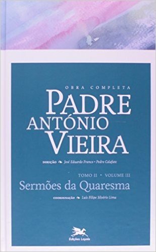 Obra Completa Padre António Vieira. Sermões da Quaresma - Tomo 2. Volume III