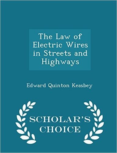 The Law of Electric Wires in Streets and Highways - Scholar's Choice Edition