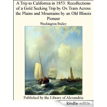 A Trip to California in 1853: Recollections of a Gold Seeking Trip by Ox Train Across the Plains and Mountains by an Old Illinois Pioneer [Kindle-editie] beoordelingen
