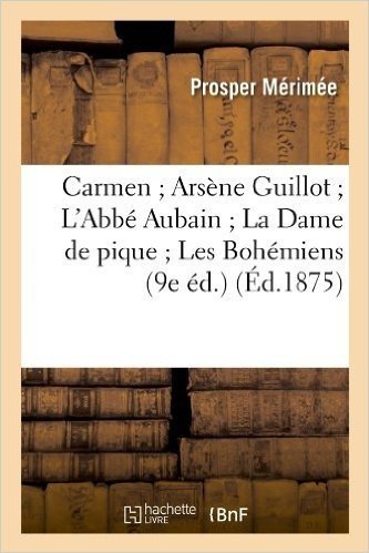 Carmen; Arsene Guillot; L'Abbe Aubain; La Dame de Pique; Les Bohemiens (9e Ed.) (Ed.1875)
