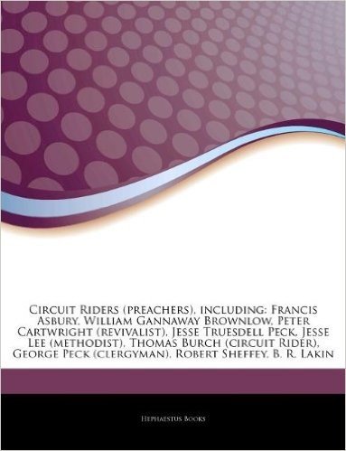 Articles on Circuit Riders (Preachers), Including: Francis Asbury, William Gannaway Brownlow, Peter Cartwright (Revivalist), Jesse Truesdell Peck, Jes