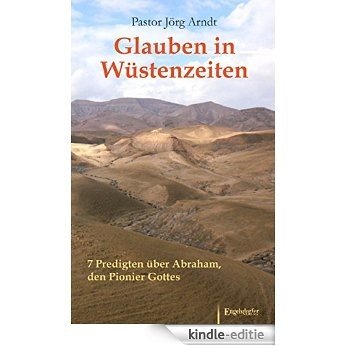 Glauben in Wüstenzeiten: 7 Predigten über Abraham, den Pionier Gottes (German Edition) [Kindle-editie] beoordelingen