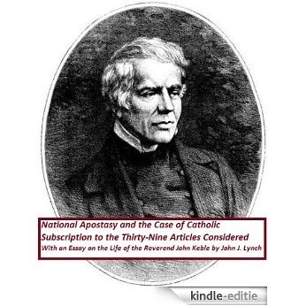 National Apostasy and the Case of Catholic Subscription to the Thirty-Nine Articles Considered: With An Essay on the Life of the Reverend John Keble (English Edition) [Kindle-editie]