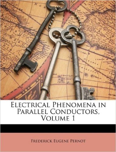 Electrical Phenomena in Parallel Conductors, Volume 1