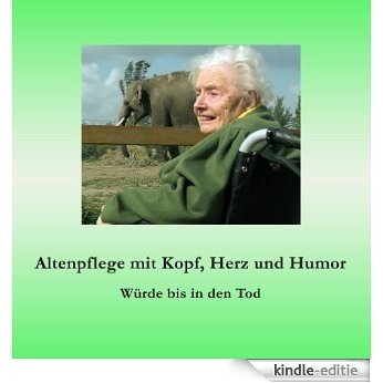 Altenpflege mit Kopf, Herz und Humor: Würde bis in den Tod [Kindle-editie]