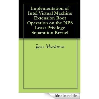 Implementation of Intel Virtual Machine Extension Root Operation on the NPS Least Privilege Separation Kernel (English Edition) [Kindle-editie]