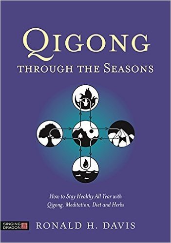Qigong Through the Seasons: How to Stay Healthy All Year with Qigong, Meditation, Diet, and Herbs