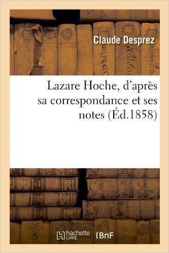 Lazare Hoche, D'Apres Sa Correspondance Et Ses Notes (Ed.1858)