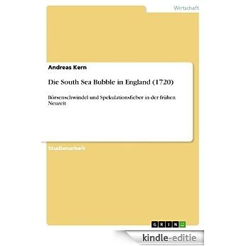 Die South Sea Bubble in  England  (1720): Börsenschwindel und Spekulationsfieber in der frühen Neuzeit [Kindle-editie]