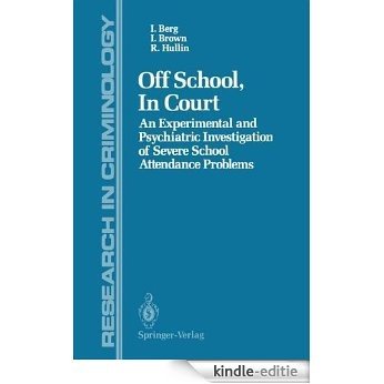 Off School, In Court: An Experimental and Psychiatric Investigation of Severe School Attendance Problems (Research in Criminology) [Kindle-editie]