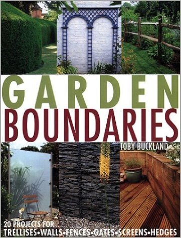 Garden Boundaries: 20 Projects for Trellises, Walls, Fences, Gates, Screens, and Hedges