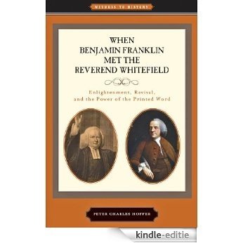 When Benjamin Franklin Met the Reverend Whitefield: Enlightenment, Revival, and the Power of the Printed Word (Witness to History) [Kindle-editie]