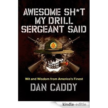 Awesome Sh*t My Drill Sergeant Said: Wit and Wisdom from America's Finest [Kindle-editie]