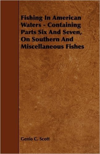 Fishing in American Waters - Containing Parts Six and Seven, on Southern and Miscellaneous Fishes