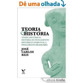 Teoria & história: tempo histórico, história do pensamento histórico ocidental e pensamento brasileiro [eBook Kindle]