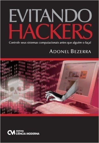 Evitando Hackers - Controle Seus Sistemas Computacionais Antes Que Alg