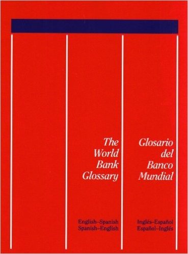 The World Bank Glossary/Glosario del Banco Mundial: English-Spanish, Spanish-English/Ingles-Espanol, Espanol-Ingles