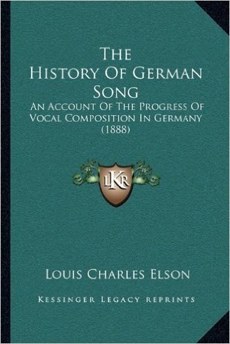 The History of German Song: An Account of the Progress of Vocal Composition in Germany (1888)