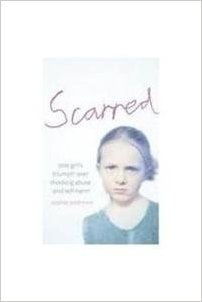 Scarred: One Girl's Triumph Over Shocking Abuse and Self-Harm