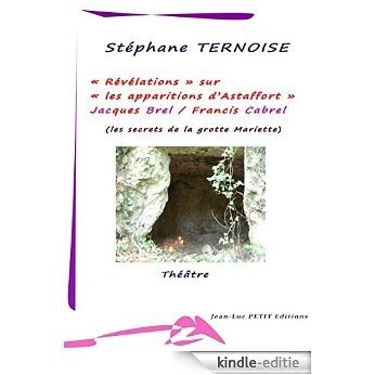 Révélations sur les apparitions d'Astaffort - Jacques Brel Francis Cabrel: les secrets de la grotte Mariette (Théâtre) [Kindle-editie]