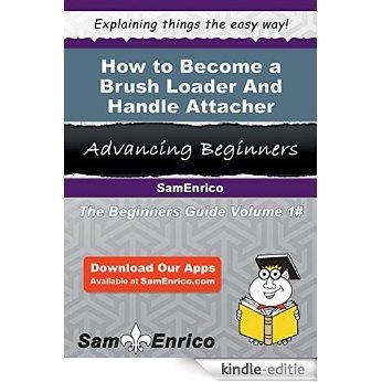 How to Become a Brush Loader And Handle Attacher (English Edition) [Kindle-editie]