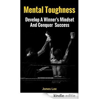 Mental Toughness: Develop a Winner's Mindset And Conquer Success (Focus, Grit, Motivation, Confidence, Self-Discipline, Will Power) (English Edition) [Kindle-editie]