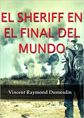 El Sheriff en el final del mundo: ¡Bienvenidos al Pueblo!  Un lugar donde Ustedes jamás excederán su estadía... (Spanish Edition)