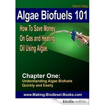 Algae Biofuels 101: Chapter 1: How To Save Money On Gas and Heating Oil Using Algae. (English Edition) [Kindle-editie]