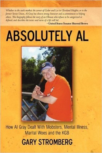 Absolutely Al: How Al Gray Dealt with Mobsters, Mental Illness, Marital Woes and the KGB