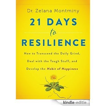 21 Days to Resilience: How to Transcend the Daily Grind, Deal with the Tough Stuff, and Discover Your Strongest Self [Kindle-editie]