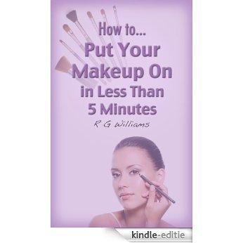 How To Put Make Up on In Less Than 5 Minutes (English Edition) [Kindle-editie]