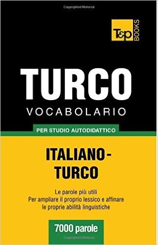 Vocabolario Italiano-Turco Per Studio Autodidattico - 7000 Parole