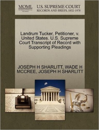 Landrum Tucker, Petitioner, V. United States. U.S. Supreme Court Transcript of Record with Supporting Pleadings