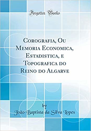 Corografia, Ou Memoria Economica, Estadistica, e Topografica do Reino do Algarve (Classic Reprint)