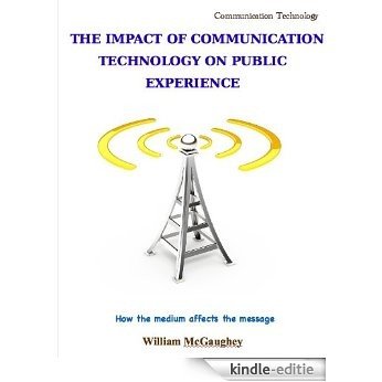 THE IMPACT OF COMMUNICATION TECHNOLOGY ON PUBLIC EXPERIENCE - How the medium affects the message (English Edition) [Kindle-editie]