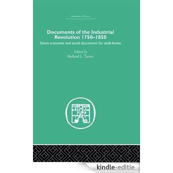 Documents of the Industrial Revolution 1750-1850: Select Economic and Social Documents for Sixth forms (Economic History) [Kindle-editie]