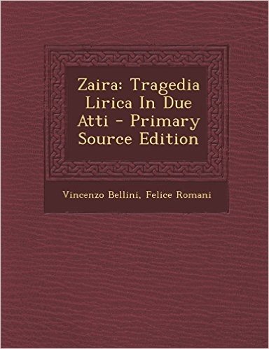 Zaira: Tragedia Lirica in Due Atti - Primary Source Edition