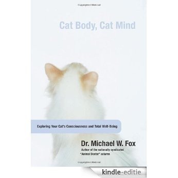 Cat Body, Cat Mind: Exploring Your Cat's Consciousness and Total Well-Being: A Guide to Total Feline Well-being [Kindle-editie]