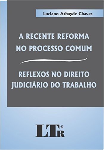 A Recente Reforma no Processo Comum. Reflexos no Direito Judiciário do Trabalho