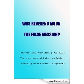 Was Reverend Moon the False Messiah (English Edition) [Kindle-editie]