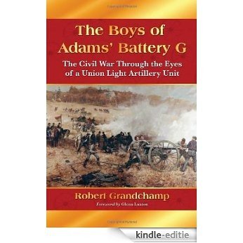 The Boys of Adams' Battery G: The Civil War Through the Eyes of a Union Light Artillery Unit [Kindle-editie]