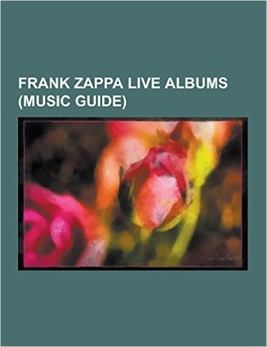Frank Zappa Live Albums (Music Guide): Guitar, Sheik Yerbouti, Beat the Boots, Zappa in New York, Roxy & Elsewhere, Shut Up 'n Play Yer Guitar, Trance