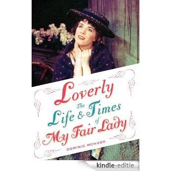 Loverly: The Life and Times of My Fair Lady (Broadway Legacies) [Kindle-editie]