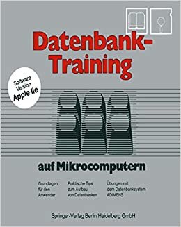 Datenbank-Training: auf Mikrocomputern. Grundlagen für den Anwender Praktische Tips zum Aufbau von Datenbanken Übungen mit dem Datenbanksystem Adimens