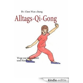 Alltags-Qi-Gong: Wege zur Gesundheit und Harmonie [Kindle-editie]