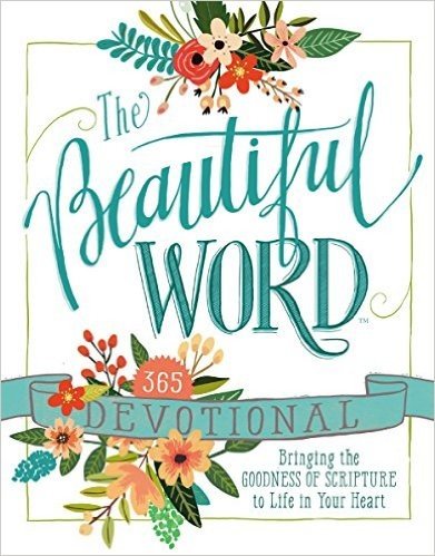 The Beautiful Word Devotional: Bringing the Goodness of Scripture to Life in Your Heart