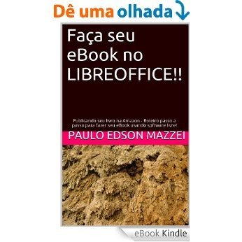 Faça seu eBook no LIBREOFFICE!!: Publicando seu livro na Amazon - Roteiro passo a passo para fazer seu eBook usando software livre! [eBook Kindle]